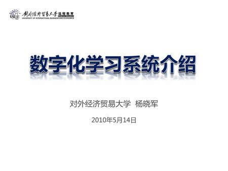 数字化学习系统介绍 对外经济贸易大学 杨晓军 2010年5月14日.
