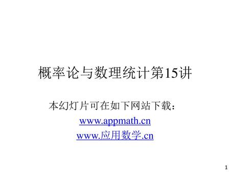 本幻灯片可在如下网站下载： www.appmath.cn www.应用数学.cn 概率论与数理统计第15讲 本幻灯片可在如下网站下载： www.appmath.cn www.应用数学.cn.