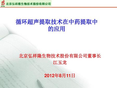 循环超声提取技术在中药提取中的应用 北京弘祥隆生物技术股份有限公司董事长 江玉龙 2012年8月11日.
