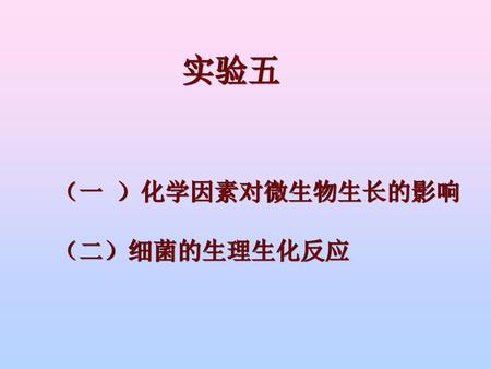 实验五 （一 ）化学因素对微生物生长的影响 （二）细菌的生理生化反应.