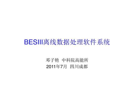 BESIII离线数据处理软件系统 邓子艳 中科院高能所 2011年7月 四川成都.
