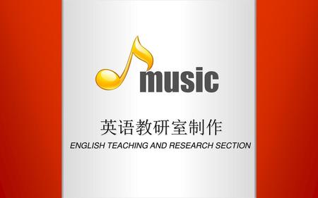 Music 英语教研室制作 ENGLISH TEACHING AND RESEARCH SECTION.