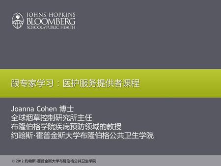 Joanna Cohen 博士 全球烟草控制研究所主任 布隆伯格学院疾病预防领域的教授 约翰斯·霍普金斯大学布隆伯格公共卫生学院