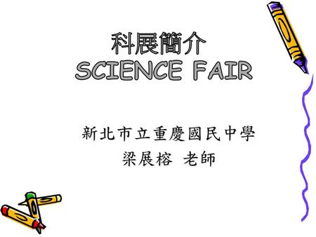 科展簡介 SCIENCE FAIR 新北市立重慶國民中學 梁展榕 老師.