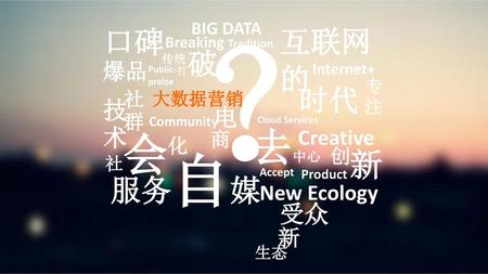 ？ 去中心 新 口碑 互联网 的 服务自媒 时代 技术 电 受众 爆品 Creative New Ecology 新 社群 商 化 创