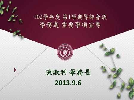 102學年度 第1學期導師會議 學務處 重要事項宣導 陳淑利 學務長 2013.9.6.