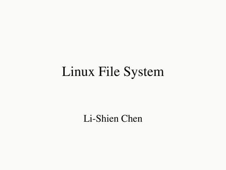 Linux File System Li-Shien Chen.