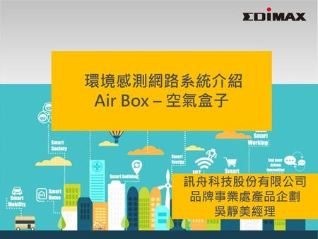 環境感測網路系統介紹 Air Box – 空氣盒子 訊舟科技股份有限公司 品牌事業處產品企劃 吳靜美經理.