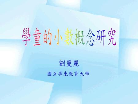 學童的小數概念研究 劉曼麗 國立屏東教育大學.