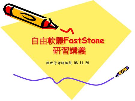 自由軟體FastStone 研習講義 陳世芳老師編製 98.11.29.