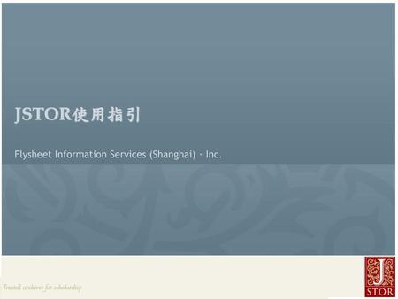 JSTOR使用指引 Flysheet Information Services (Shanghai)，Inc.