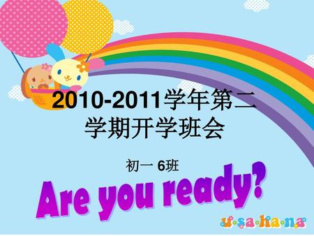 2010-2011学年第二学期开学班会 初一 6班 Are you ready?.