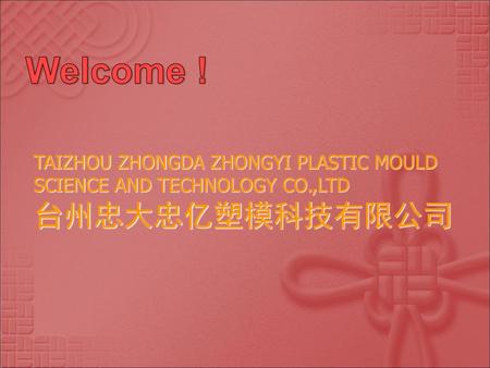 Welcome ! TAIZHOU ZHONGDA ZHONGYI PLASTIC MOULD SCIENCE AND TECHNOLOGY CO.,LTD 台州忠大忠亿塑模科技有限公司.