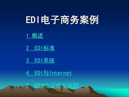 EDI电子商务案例 1 概述 2 EDI标准 3 EDI系统 4 EDI与Internet 5 EDI电子商务案例.