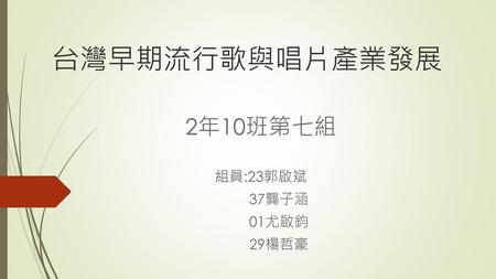 2年10班第七組 組員:23郭啟斌 37龔子涵 01尤啟鈞 29楊哲豪