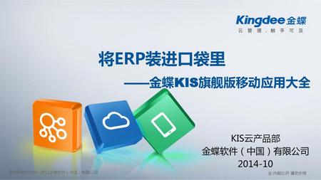 将ERP装进口袋里 ——金蝶KIS旗舰版移动应用大全 KIS云产品部 金蝶软件（中国）有限公司 2014-10.