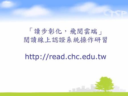 「讀步彰化，飛閱雲端」 閱讀線上認證系統操作研習 http://read.chc.edu.tw.