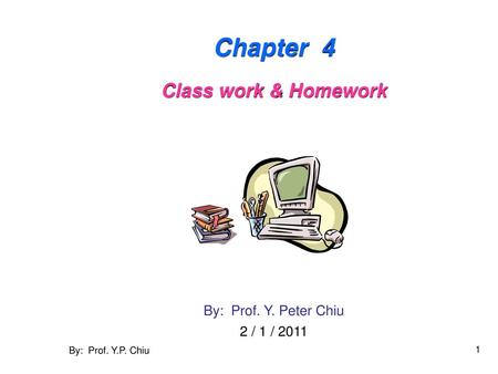 Chapter 4 Class work & Homework By: Prof. Y. Peter Chiu 2 / 1 / 2011