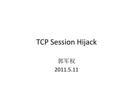TCP Session Hijack 郭军权 2011.5.11.