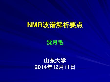 NMR波谱解析要点 沈月毛 山东大学 2014年12月11日.
