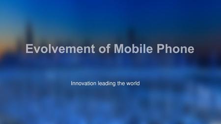 Evolvement of Mobile Phone
