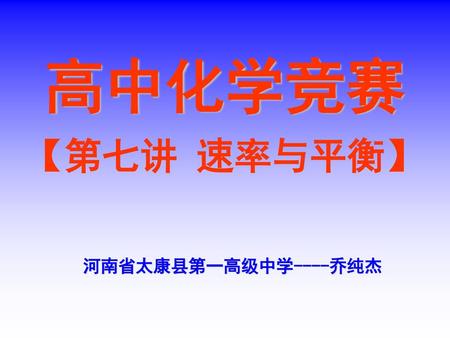 高中化学竞赛 【第七讲 速率与平衡】 河南省太康县第一高级中学----乔纯杰.