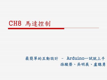 CH8 馬達控制 最簡單的互動設計 – Arduino一試就上手 孫駿榮、吳明展、盧聰勇.