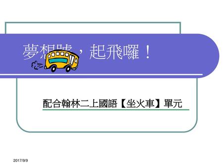 夢想號，起飛囉！ 配合翰林二上國語【坐火車】單元 學校名稱 2017/9/9.