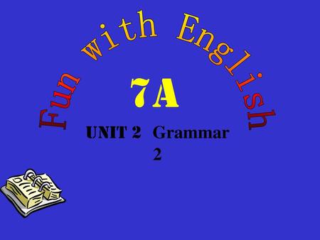 Fun with English 7A Unit 2 Grammar 2.