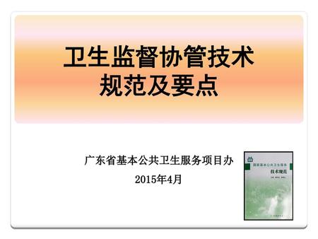 卫生监督协管技术 规范及要点 广东省基本公共卫生服务项目办 2015年4月.