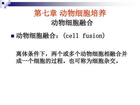 第七章 动物细胞培养 动物细胞融合 动物细胞融合：(cell fusion)