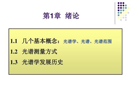 第1章 绪论 1.1 几个基本概念：光谱学、光谱、光谱范围 1.2 光谱测量方式 1.3 光谱学发展历史.