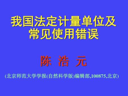 我国法定计量单位及 常见使用错误 陈 浩 元 (北京师范大学学报(自然科学版)编辑部,100875,北京)