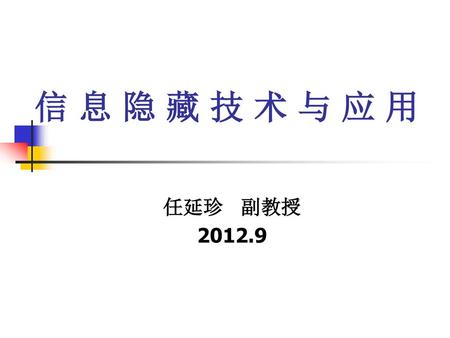 信 息 隐 藏 技 术 与 应 用 任延珍 副教授 2012.9.