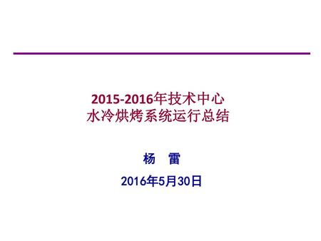 2015-2016年技术中心 水冷烘烤系统运行总结 杨 雷 2016年5月30日.