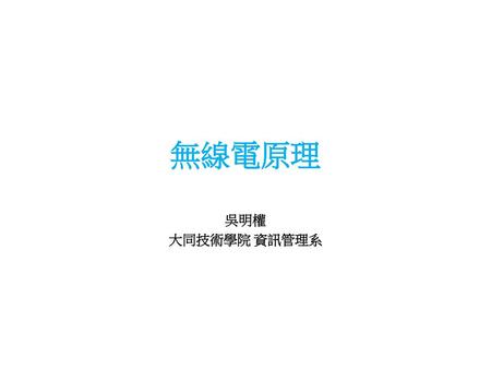 無線電原理 吳明權 大同技術學院 資訊管理系.