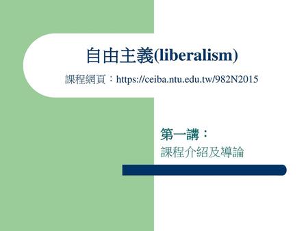 自由主義(liberalism) 課程網頁：https://ceiba.ntu.edu.tw/982N2015