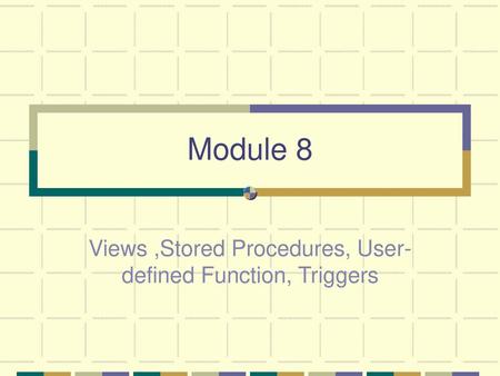 Views ,Stored Procedures, User-defined Function, Triggers