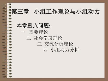 第三章 小组工作理论与小组动力 本章重点问题: 一 需要理论 二 社会学习理论 三 交流分析理论 四 小组动力分析.