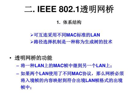 二. IEEE 802.1透明网桥 1. 体系结构 透明网桥的功能 可互连采用不同MAC标准的LAN 路径选择机制是一种称为生成树的技术