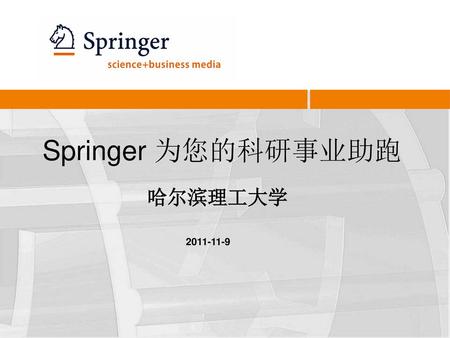 Springer 为您的科研事业助跑 哈尔滨理工大学 2011-11-9.