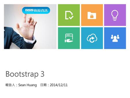 Bootstrap 3 報告人：Sean Huang 日期：2014/12/11.