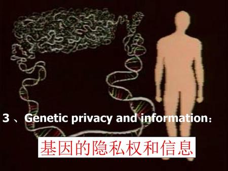 3 、Genetic privacy and information：