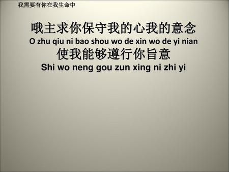哦主求你保守我的心我的意念 O zhu qiu ni bao shou wo de xin wo de yi nian 使我能够遵行你旨意
