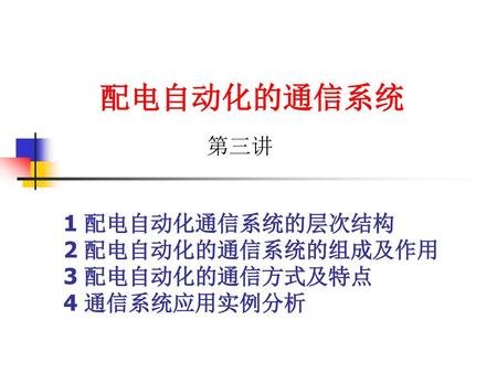 配电自动化的通信系统 第三讲 1 配电自动化通信系统的层次结构 2 配电自动化的通信系统的组成及作用 3 配电自动化的通信方式及特点