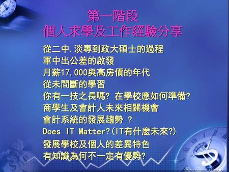 第一階段 個人求學及工作經驗分享 從二中.淡專到政大碩士的過程 軍中出公差的啟發 月薪17,000與高房價的年代 從未間斷的學習