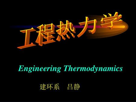工程热力学 建环系 吕静 Engineering Thermodynamics.