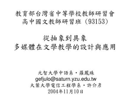 教育部台灣省中等學校教師研習會 高中國文教師研習班 (93153) 從抽象到具象 多媒體在文學教學的設計與應用