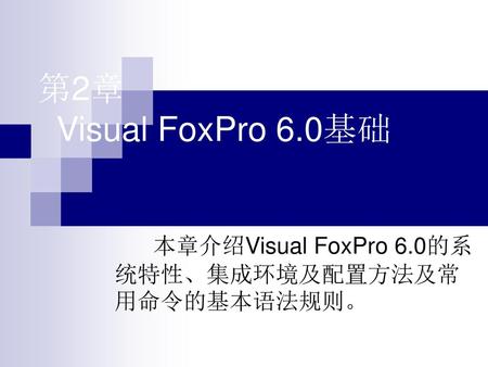 本章介绍Visual FoxPro 6.0的系统特性、集成环境及配置方法及常用命令的基本语法规则。
