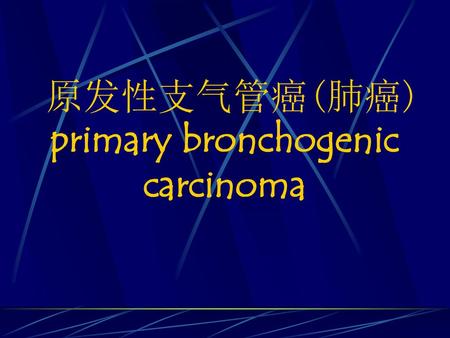 原发性支气管癌(肺癌) primary bronchogenic carcinoma